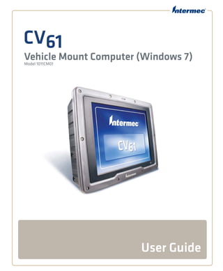 CV61
Vehicle Mount Computer (Windows 7)Model 1011CM01
User Guide
 