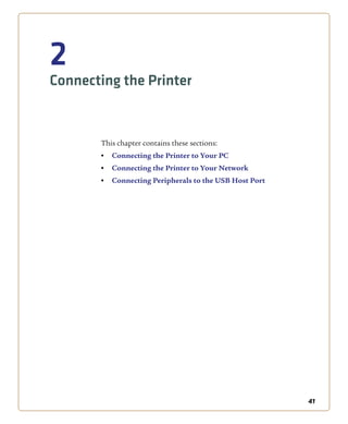 41
2
Connecting the Printer
This chapter contains these sections:
• Connecting the Printer to Your PC
• Connecting the Printer to Your Network
• Connecting Peripherals to the USB Host Port
 