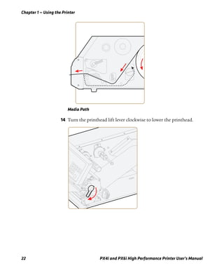 Chapter 1 — Using the Printer
22 PX4i and PX6i High Performance Printer User’s Manual
Media Path
14 Turn the printhead lift lever clockwise to lower the printhead.
 
