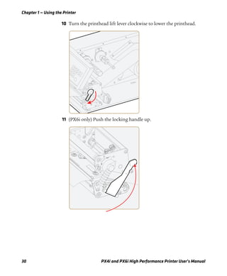 Chapter 1 — Using the Printer
30 PX4i and PX6i High Performance Printer User’s Manual
10 Turn the printhead lift lever clockwise to lower the printhead.
11 (PX6i only) Push the locking handle up.
 
