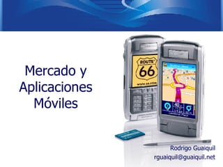 Mercado y Aplicaciones Móviles Rodrigo Guaiquil [email_address] 