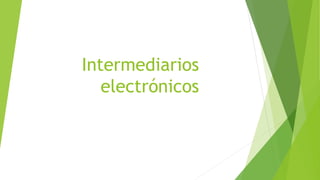 Intermediarios
electrónicos
 