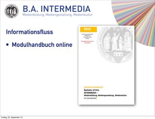 B.A. INTERMEDIAMedienbildung, Mediengestaltung, Medienkultur
Informationsfluss
• Modulhandbuch online
Freitag, 20. Septemb...