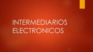 INTERMEDIARIOS
ELECTRONICOS
 