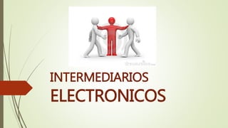 INTERMEDIARIOS
ELECTRONICOS
 