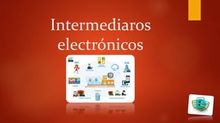 Intermediaros
electrónicos
 