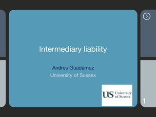 Intermediary liability
Andres Guadamuz

University of Sussex
1
 