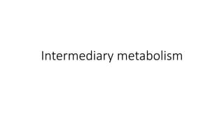 Intermediary metabolism
 
