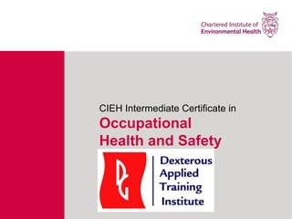 CIEH Intermediate Certificate in
Occupational
Health and Safety
 