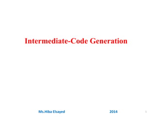 1
Intermediate-Code Generation
Ms.Hiba Elsayed 2014
 