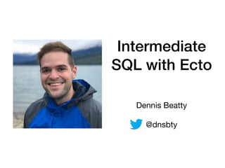 Intermediate
SQL with Ecto
Dennis Beatty

@dnsbty
 