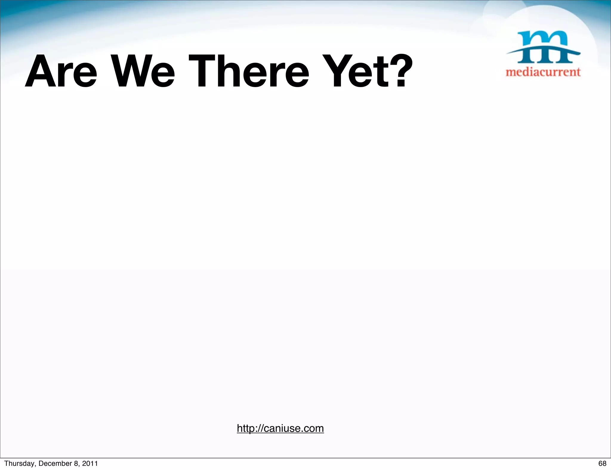 Are We There Yet? http://caniuse.com Thursday, December 8, 2011 68 