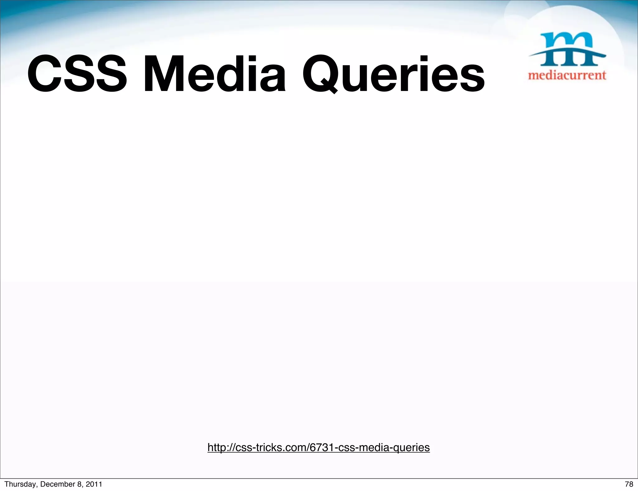 CSS Media Queries http://css-tricks.com/6731-css-media-queries Thursday, December 8, 2011 78 