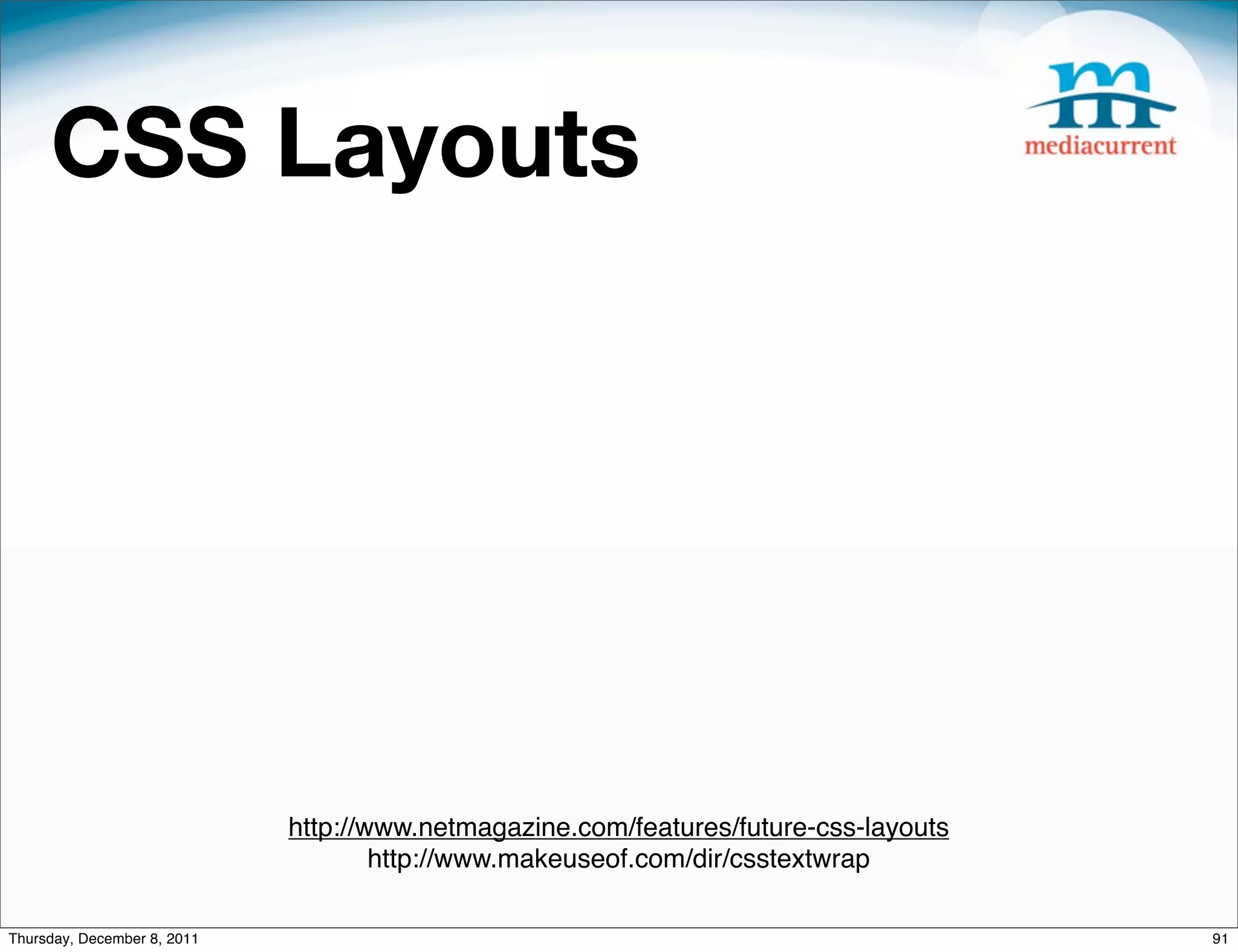 CSS Layouts http://www.netmagazine.com/features/future-css-layouts http://www.makeuseof.com/dir/csstextwrap Thursday, December 8, 2011 91 