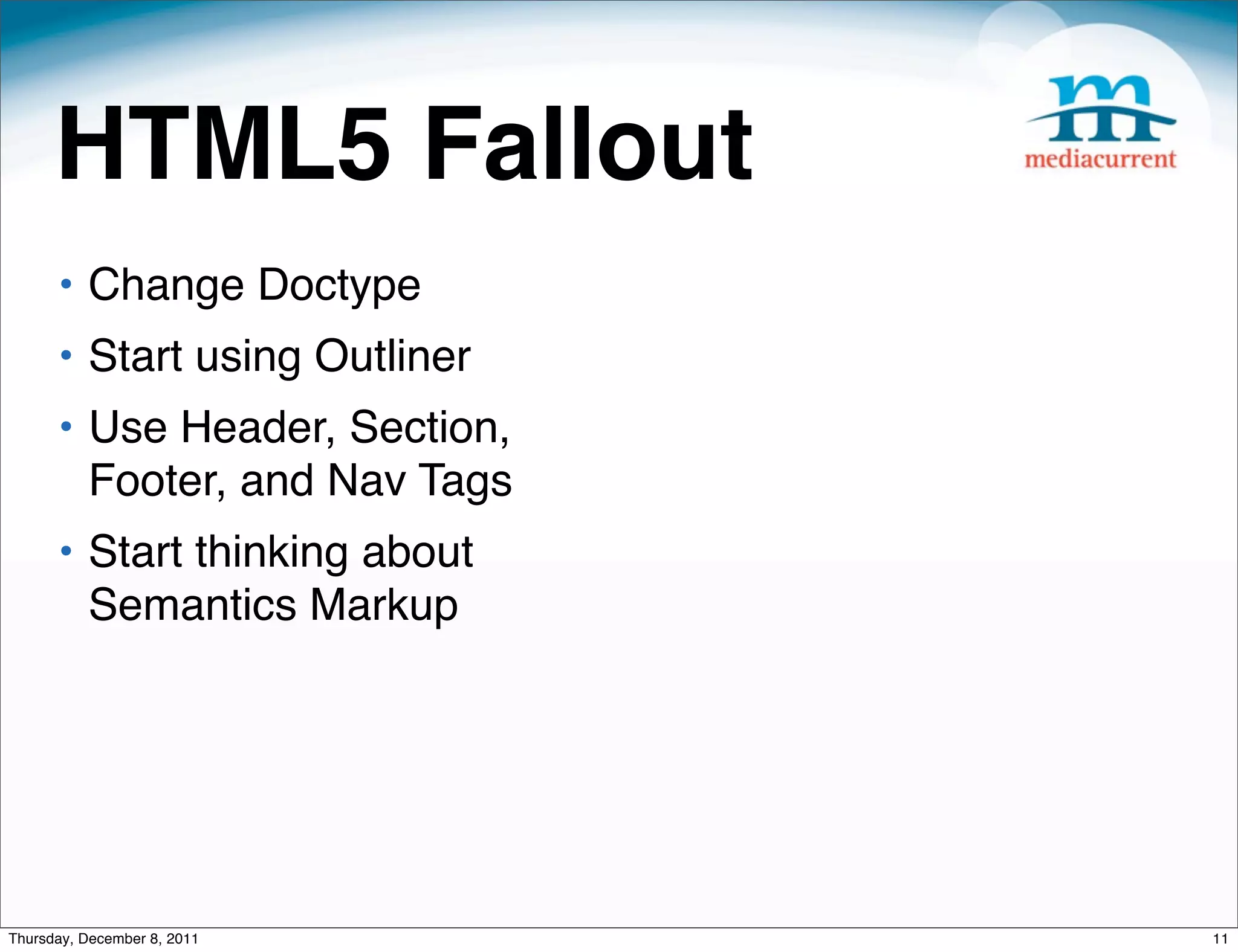 HTML5 Fallout • Change Doctype • Start using Outliner • Use Header, Section, Footer, and Nav Tags • Start thinking about Semantics Markup Thursday, December 8, 2011 11 