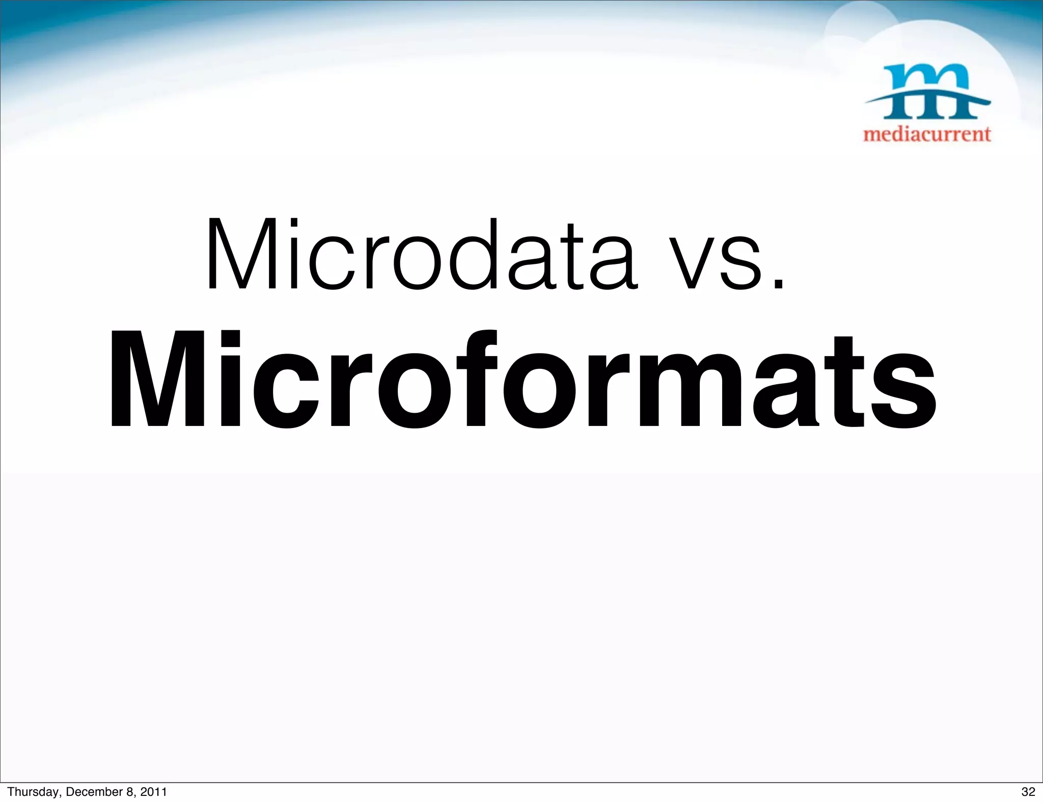 Microdata vs. Microformats Thursday, December 8, 2011 32 