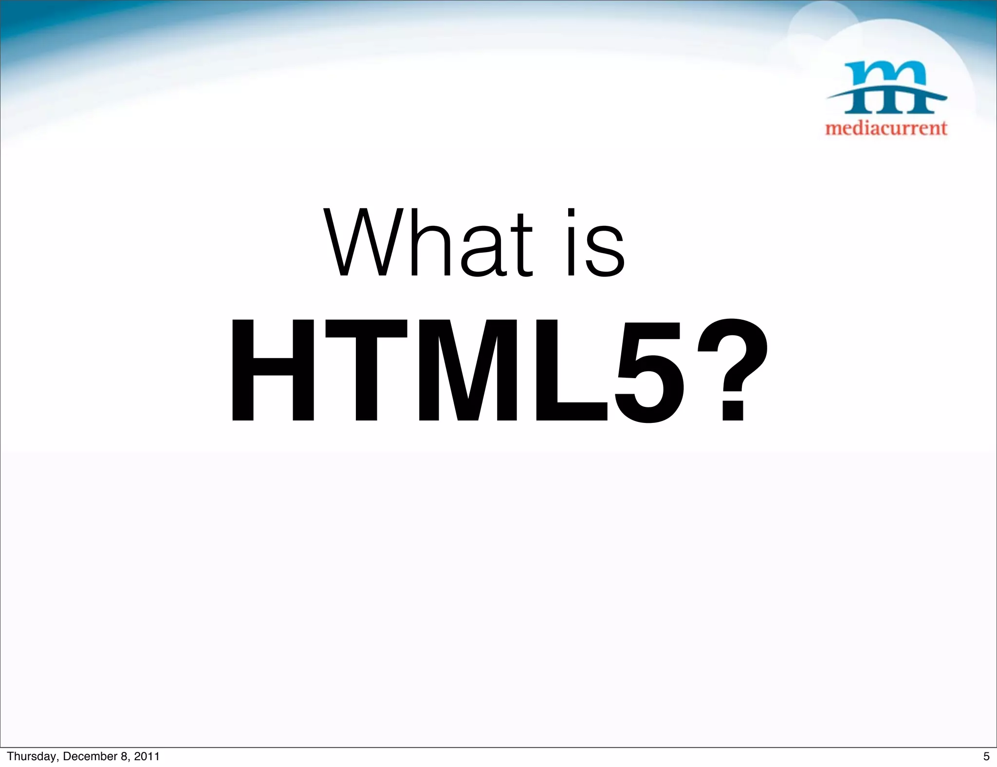 What is HTML5? Thursday, December 8, 2011 5 