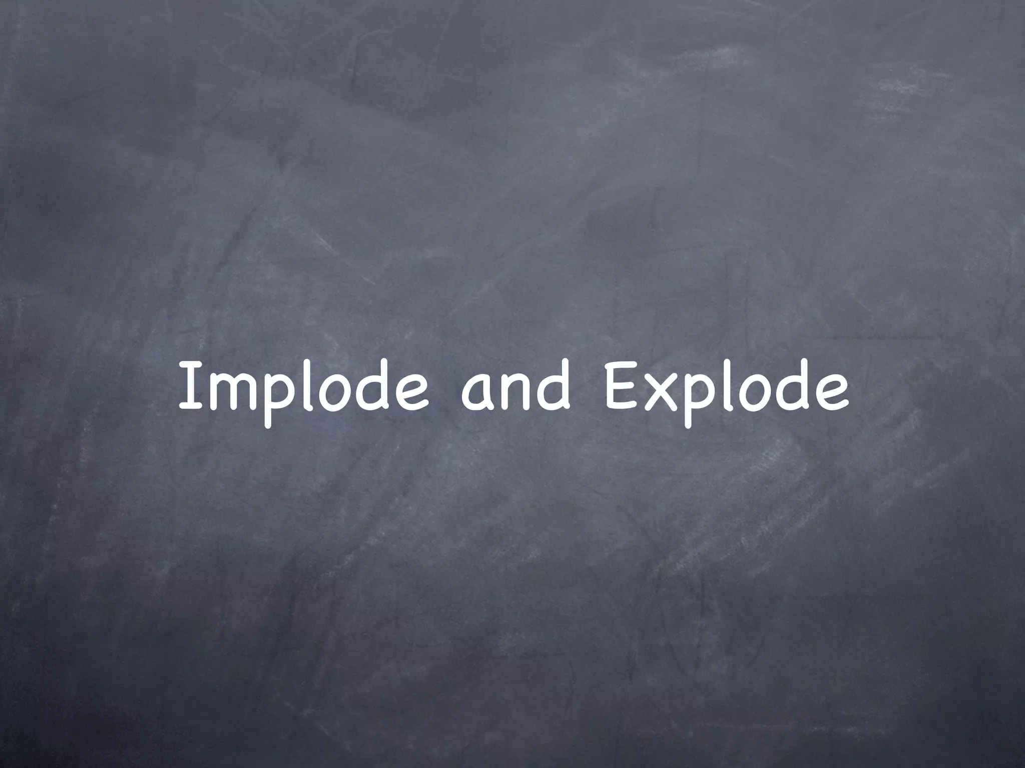 Implode and Explode
 