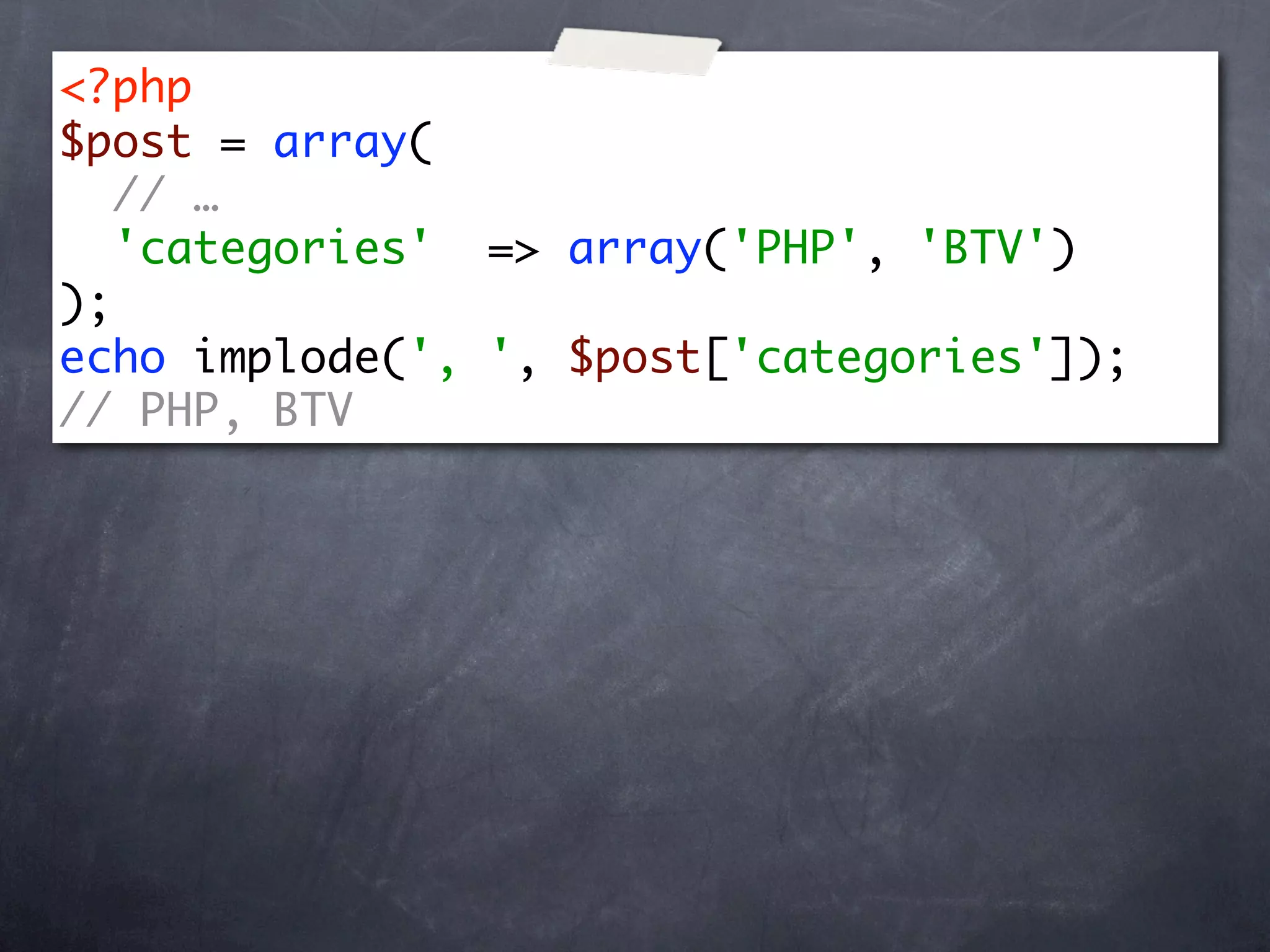 <?php
$post = array(
   // …
   'categories' => array('PHP', 'BTV')
);
echo implode(', ', $post['categories']);
// PHP, BTV
 
