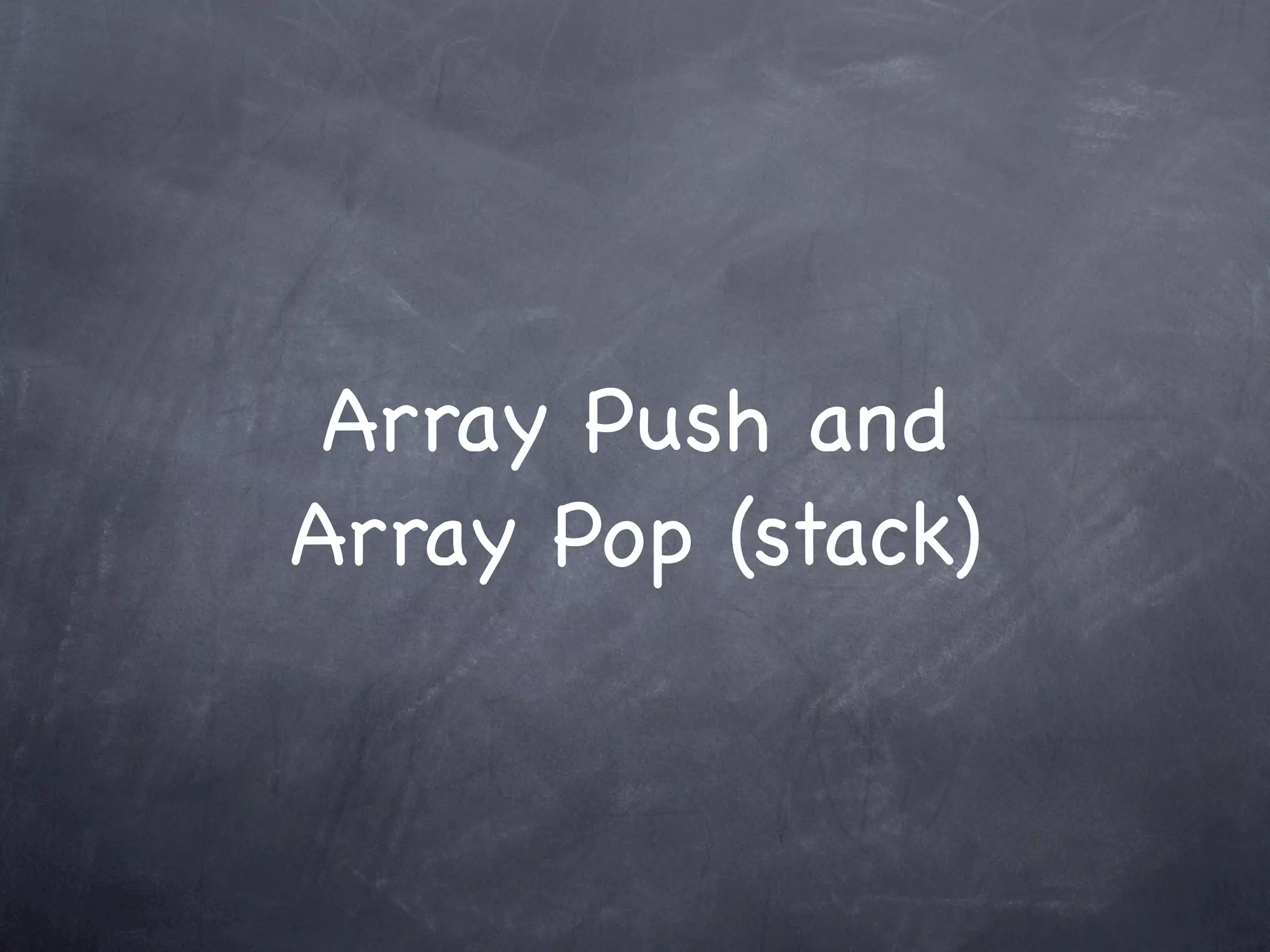 Array Push and
Array Pop (stack)
 