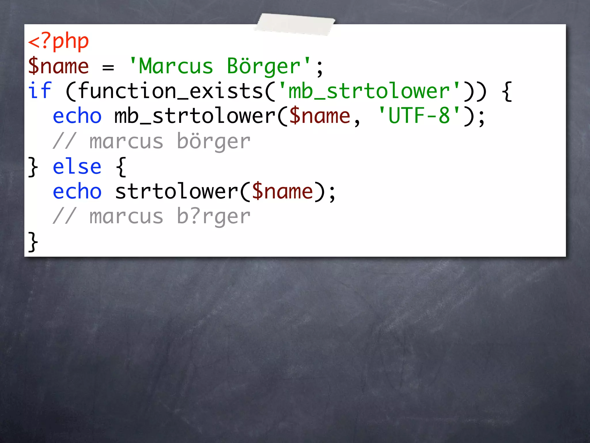 <?php
$name = 'Marcus Börger';
if (function_exists('mb_strtolower')) {
  echo mb_strtolower($name, 'UTF-8');
  // marcus börger
} else {
  echo strtolower($name);
  // marcus b?rger
}
 