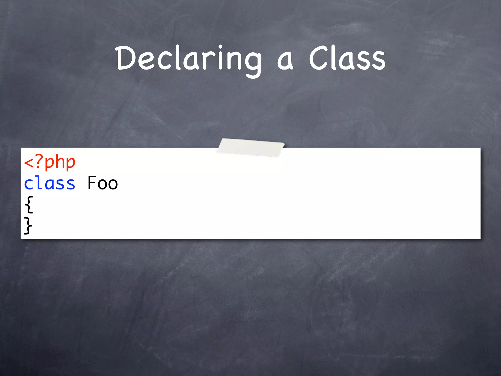 Declaring a Class

<?php
class Foo
{
}
 
