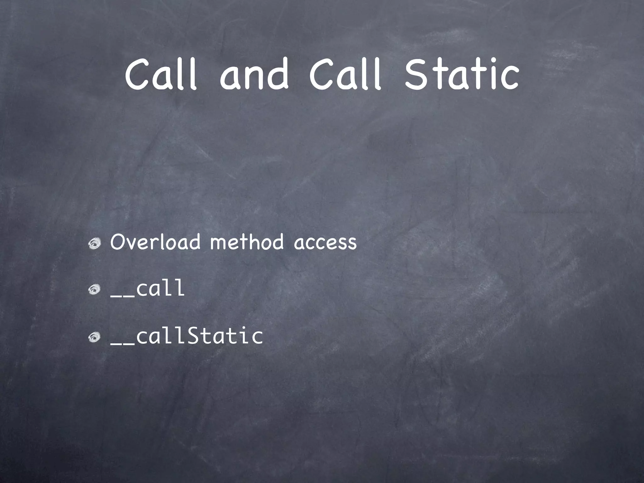 Call and Call Static


Overload method access

__call

__callStatic
 