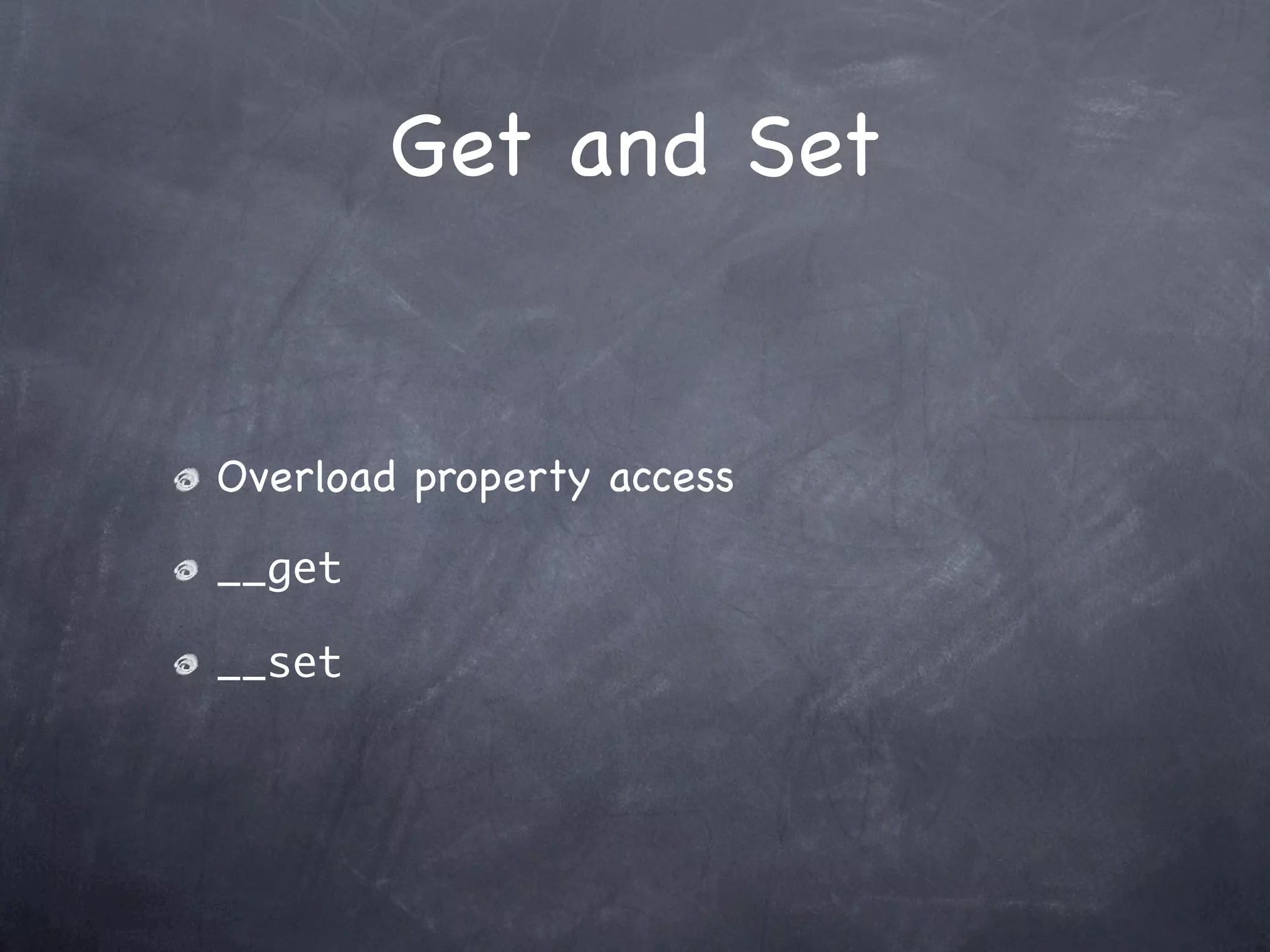 Get and Set


Overload property access

__get

__set
 