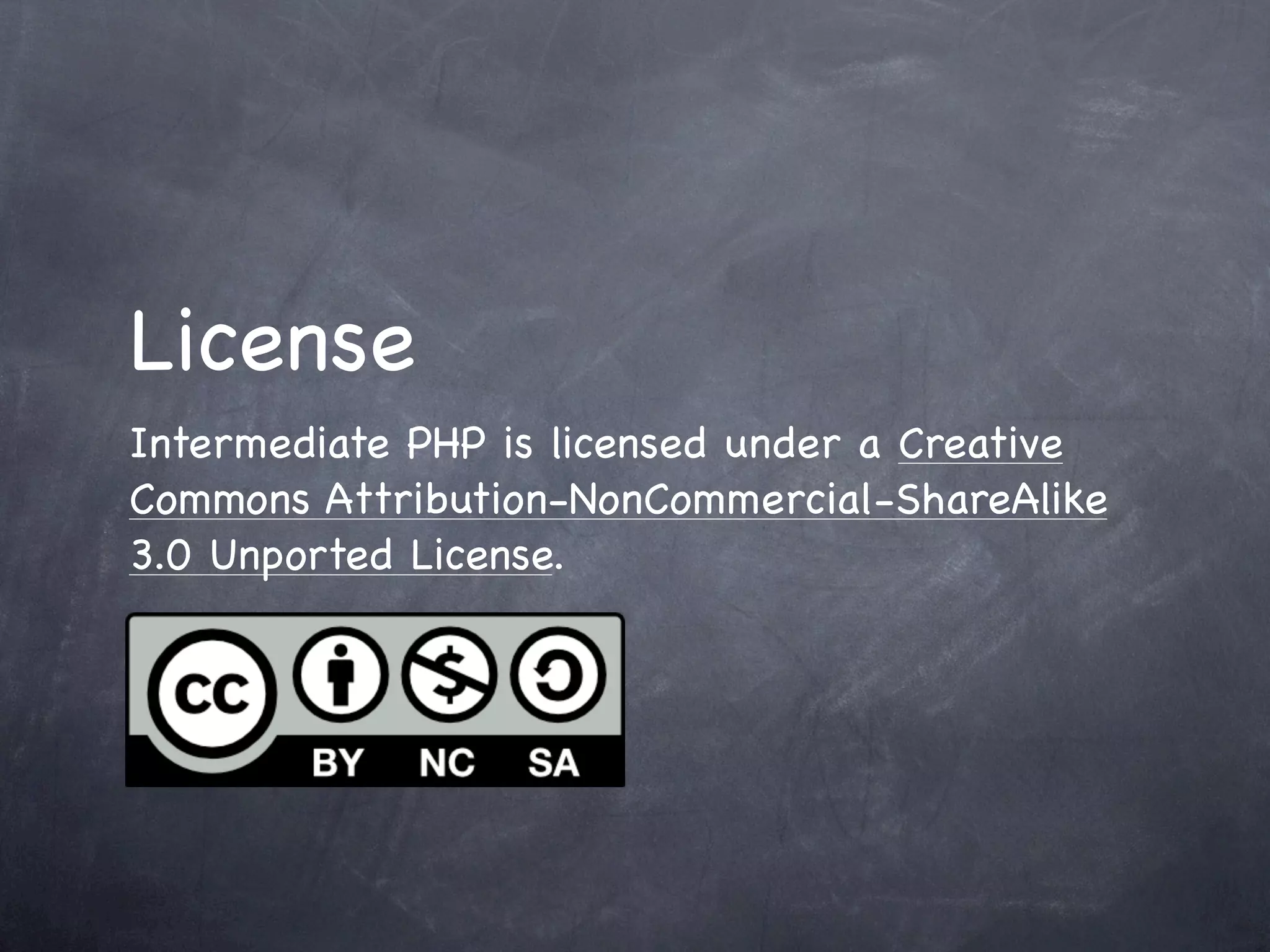License
Intermediate PHP is licensed under a Creative
Commons Attribution-NonCommercial-ShareAlike
3.0 Unported License.
 