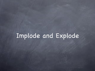 Implode and Explode
 