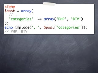 <?php
$post = array(
   // …
   'categories' => array('PHP', 'BTV')
);
echo implode(', ', $post['categories']);
// PHP, BTV
 