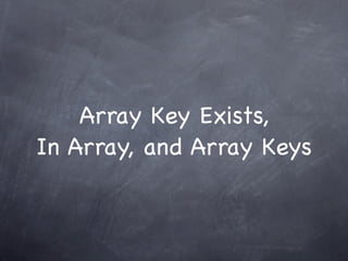 Array Key Exists,
In Array, and Array Keys
 