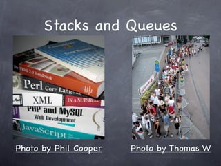 Stacks and Queues




Photo by Phil Cooper   Photo by Thomas W
 