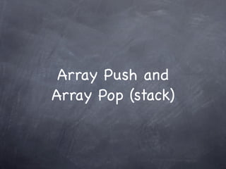 Array Push and
Array Pop (stack)
 