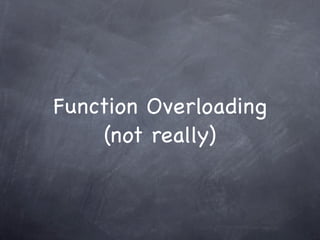 Function Overloading
     (not really)
 