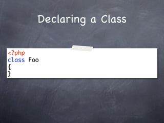 Declaring a Class

<?php
class Foo
{
}
 