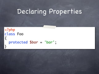 Declaring Properties

<?php
class Foo
{
  protected $bar = 'bar';
}
 