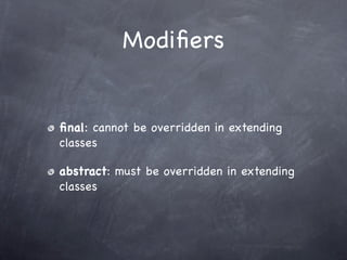 Modiﬁers


ﬁnal: cannot be overridden in extending
classes

abstract: must be overridden in extending
classes
 