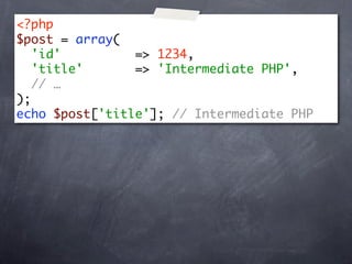 <?php
$post = array(
   'id'         => 1234,
   'title'      => 'Intermediate PHP',
   // …
);
echo $post['title']; // Intermediate PHP
 