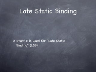 Late Static Binding



static is used for "Late Static
Binding" (LSB)
 