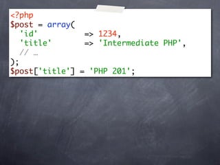 <?php
$post = array(
   'id'         => 1234,
   'title'      => 'Intermediate PHP',
   // …
);
$post['title'] = 'PHP 201';
 