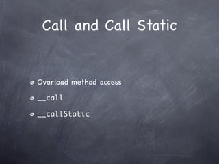 Call and Call Static


Overload method access

__call

__callStatic
 