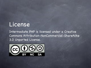 License
Intermediate PHP is licensed under a Creative
Commons Attribution-NonCommercial-ShareAlike
3.0 Unported License.
 