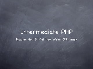 Intermediate PHP
Bradley Holt & Matthew Weier O’Phinney
 