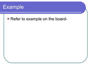 Example Refer to example on the board- 