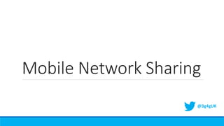 Mobile Network Sharing
@3g4gUK
 