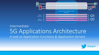 Intermediate:
5G Applications Architecture
A look at Application Functions & Application Servers
@3g4gUK
 