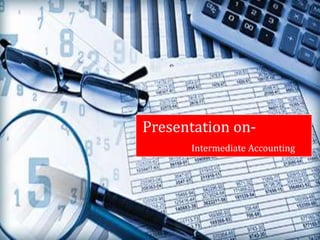 Presentation on-
Intermediate Accounting
 