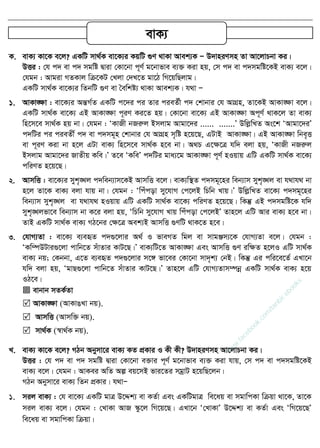 K. evK¨ Kv‡K e‡j? GKwU mv_©K ev‡K¨i KqwU ¸Y _vKv Avek¨K Ñ D`vniYmn Zv Av‡jvPbv Ki|
DËi : †h c` ev c` mgwó Øviv †Kv‡bv c~Y© g‡bvfve e¨³ Kiv nq, †m c` ev c`mgwó‡KB evK¨ e‡j|
†hgb : Avgiv MZKvj wµ‡KU †Ljv †`L‡Z gv‡V wM‡qwQjvg|
GKwU mv_©K ev‡K¨i wZbwU ¸Y ev •ewkó¨ _vKv Avek¨K| h_v Ñ
1. AvKv•ÿv : ev‡K¨i AšÍM©Z GKwU c‡`i ci Zvi cieZ©x c` †kvbvi †h AvMÖn, Zv‡KB AvKv•ÿv e‡j|
GKwU mv_©K ev‡K¨ GB AvKv•ÿv c~iY Ki‡Z nq| †Kv‡bv ev‡K¨ GB AvKv•ÿv Ac~Y© _vK‡j Zv evK¨
wn‡m‡e mv_©K nq bv| †hgb : ÔKvRx bRiæj Bmjvg Avgv‡`i ...... .......Õ DwjøwLZ As‡k ÔAvgv‡`iÕ
c`wUi ci cieZx© c` ev c`mg~n †kvbvi †h AvMÖn m„wó n‡q‡Q, GUvB AvKv•ÿv| GB AvKv•ÿv wbe„Ë
ev c~iY Kiv bv n‡j GUv evK¨ wn‡m‡e mv_©K n‡e bv| A_P G‡ÿ‡Î hw` ejv nq, ÔKvRx bRiæj
Bmjvg Avgv‡`i RvZxq Kwe|Õ Z‡e ÔKweÕ c`wUi gva¨‡g AvKv•ÿv c~Y© nIqvq GwU GKwU mv_©K ev‡K¨
cwiYZ n‡q‡Q|
2. AvmwË : ev‡K¨i myk„•Lj c`web¨vm‡KB AvmwË e‡j| evK¨w¯ Z c`mg~‡ni web¨vm myk„•Lj ev h_vh_ bv
n‡j Zv‡K evK¨ ejv hvq bv| †hgb : Ôwcucov my‡hvM †c‡jB wPwb Lvq|Õ DwjøwLZ ev‡K¨ c`mg~‡ni
web¨vm myk„•Lj ev h_vh_ nIqvq GwU GKwU mv_©K ev‡K¨ cwiYZ n‡q‡Q| wKš‧ GB c`mgwó‡K hw`
myk„•Ljfv‡e web¨vm bv K‡i ejv nq, ÔwPwb my‡hvM Lvq wcucov †c‡jBÕ Zvn‡j GwU Avi evK¨ n‡e bv|
ZvB GKwU mv_©K evK¨ MV‡bi †ÿ‡Î Aek¨B AvmwË ¸YwU _vK‡Z n‡e|
3. †hvM¨Zv : ev‡K¨ e¨eüZ c`¸‡jvi A_© I fveMZ wgj ev mvgÄm¨‡K †hvM¨Zv e‡j| †hgb :
ÔKw¤úDUvi¸‡jv cvwb‡Z muvZvi KvU‡Q|Õ evK¨wU‡Z AvKv•ÿv Ges AvmwË ¸Y iwÿZ n‡jI GwU mv_©K
evK¨ bq; †Kbbv, G‡Z e¨eüZ c`¸‡jvi m‡½ fv‡ei †Kv‡bv mv`„k¨ †bB| wKš‧ Gi cwi‡e‡Z© GLv‡b
hw` ejv nq, ÔgvQ¸‡jv cvwb‡Z muvZvi KvU‡Q|Õ Zvn‡j GwU †hvM¨Zvm¤úbœ GKwU mv_©K evK¨ n‡q
IV‡e|
 evbvb mZK©Zv
 AvKv•ÿv (AvKvOLv bq).
 AvmwË (Avmw³ bq).
 mv_©K (¯^v_©K bq).
L. evK¨ Kv‡K e‡j? MVb Abymv‡i evK¨ KZ cÖKvi I Kx Kx? D`vniYmn Av‡jvPbv Ki|
DËi : †h c` ev c` mgwó Øviv †Kv‡bv e³vi c~Y© g‡bvfve e¨³ Kiv hvq, †m c` ev c`mgwó‡KB
evK¨ e‡j| †hgb : AvKei AwZ Aí eq‡mB fvi‡Zi mgªvU n‡qwQ‡jb|
MVb Abymv‡i evK¨ wZb cÖKvi| h_vÑ
1. mij evK¨ : †h ev‡K¨ GKwU gvÎ D‡Ïk¨ ev KZ©v Ges GKwUgvÎ we‡aq ev mgvwcKv wµqv _v‡K, Zv‡K
mij evK¨ e‡j| †hgb : †LvKv AvR ¯‥z‡j wM‡q‡Q| GLv‡b Ô†LvKvÕ D‡Ïk¨ ev KZ©v Ges ÔwM‡q‡QÕ
we‡aq ev mgvwcKv wµqv|
evK¨
w
w
w
.facebook.com
/tanbir.ebooks
 