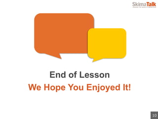 10
End of Lesson
We Hope You Enjoyed It!
 